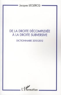 De la droite décomplexée à la droite subversive - dictionnaire 2010-2012