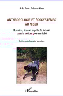 Anthropologie et écosystèmes au niger - humains, lions et esprits de la forêt dans la culture gourmantché
