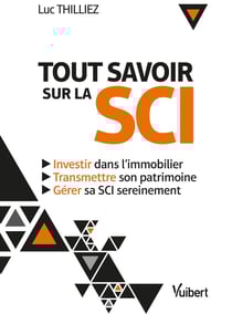 Tout savoir sur la SCI : Investir dans l'immobilier - Gérer sa SCI sereinement - Transmettre son patrimoine
