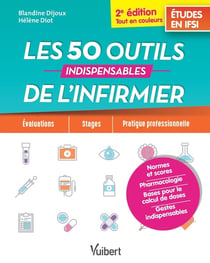 Les 50 outils indispensables de l'infirmier - études en IFSI - évaluations, stages, pratique professionnelle (2e édition)