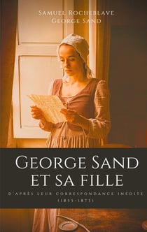 George Sand et sa fille, d'après leur correspondance inédite (1855-1873)