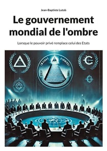 Le gouvernement mondial de l'ombre : Lorsque le pouvoir privé remplace celui des Etats