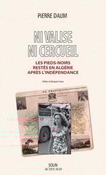 Ni valise, ni cercueil - les Pieds-noirs restés en Algérie après 1962