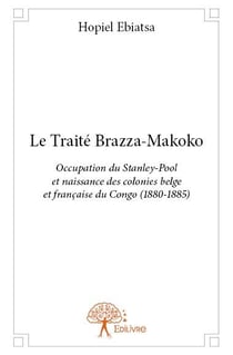 Le Traité Brazza-Makoko : Occupation du Stanley-Pool et naissance des colonies belges et françaises du Congo (1880-1885)
