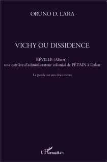 Vichy ou dissidence - Béville (Albert) : une carrière d'administrateur colonial de Pétain à Dakar - la parole aux documents
