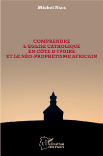 Comprendre l'église catholique en Côte d'Ivoire et le neo-prophétisme africain