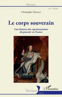 Le corps souverain - une histoire des representations du pouvoir en france