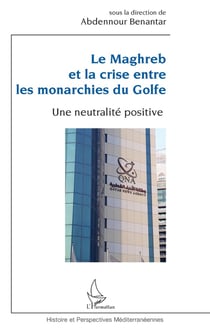 Le Maghreb et la crise entre les monarchies du golfe : une neutralité positive