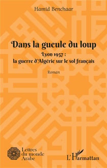 Dans la geule du loup, Lyon 1957 : la guerre d'Algérie sur le sol français