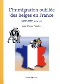 L'immigration oubliée des belges en france - xixe, xxe siècles