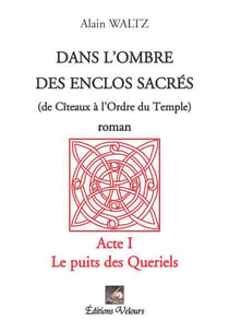 Dans l'ombre des enclos sacrés (de Cîteaux à l'ordre du Temple) t.1 - le puits des Queriels