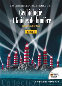Géobiologie et guides de lumière t.2 - les lieux nous parlent... écoutons-les !
