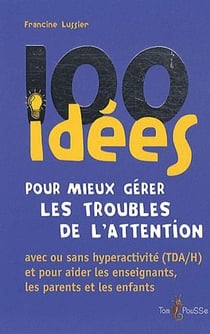 100 idées : pour mieux gérer les troubles de l'attention - avec ou sans hyperactivité (TDA/H) et pour aider les enseignants, les parents et les enfants