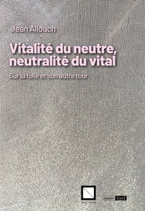 Vitalité du neutre, neutralité du vital : Sur la folie et son autre tour