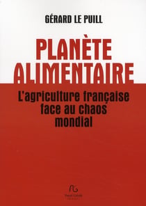 Planète alimentaire - l'agriculture française face au chaos mondial