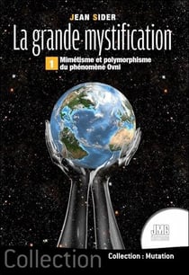 La grande mystification t.1 : mimétisme et polymorphisme du phénomène ovni