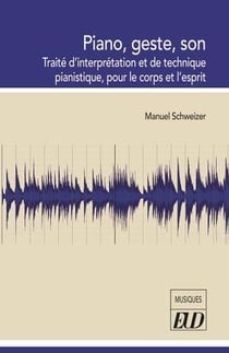 Piano, geste, son : Traité d'interprétation et de technique pianistique, pour le corps et l'esprit