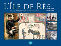 L'île de ré, ses quatre périodes mouvementées - 1789, 1870, 1914-1918, 1939-1945
