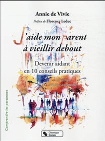 J'aide mon parent à vieillir debout : devenir aidant en dix conseils pratiques (2e édition)