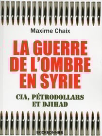 La guerre de l'ombre en Syrie - CIA, pétrodollard et djihad