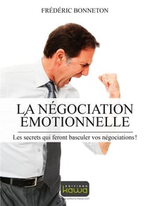 La négociation émotionnelle - les secrets qui feront basculer vos négociations !