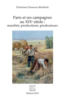 Paris et ses campagnes au XIXe siècle :  marchés, productions, producteurs