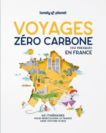 Voyages zéro carbone (ou presque) en France : 60 itinéraires pour redécouvrir la France sans voiture ni bus (2e édition)