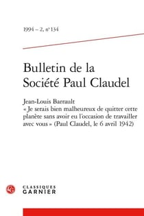 Bulletin de la société Paul Claudel n.134 : Jean-Louis Barrault : « Je serais bien malheureux de quitter cette planète sans avoir eu l'occasion de travailler avec vous » : Paul Claudel, le 6 avril 1942
