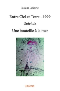 Entre Ciel et Terre - 1999 Suivi de Une bouteille à la mer