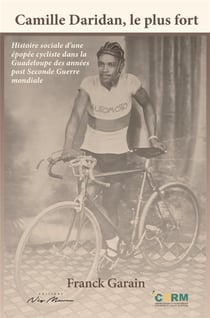 Camille daridan, le plus fort - histoire sociale d'une epopee cycliste dans la guadeloupe des annees