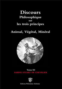 Discours philosophique sur les trois principes : animal, végétal, minéral t.3/3 (2e édition)
