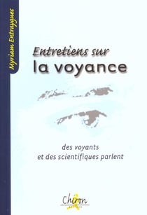 Entretiens sur la voyance - des voyants et des chercheurs s'expliquent