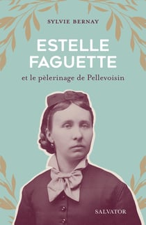 Estelle Faguette et le pèlerinage de Pellevoisin
