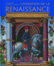L'invention de la Renaissance : L'humaniste, le prince et l'artiste