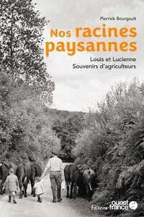 Nos racines paysannes : Louis et Lucienne, souvenirs d'agriculteurs