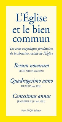 L'Eglise et le bien commun - les trois encycliques fondatrices de la doctrine sociale de l'Eglise