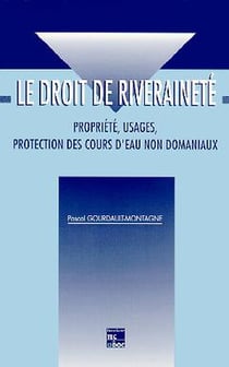 Le droit de riveraineté : propriété, usages, protection des cours d'eau non domaniaux