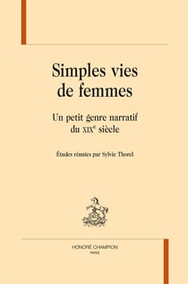 Simples vies de femmes - un petit genre narratif du XIXe siècle