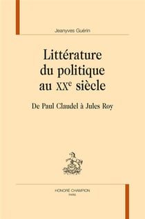 Littérature du politique au XXe siècle - de Paul Claudel à Jules Roy