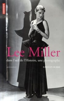 Lee Miller dans l'oeil de l'histoire, une photographe