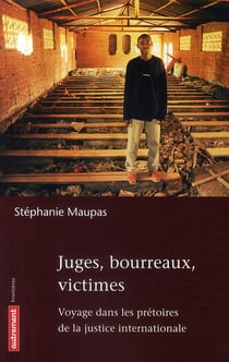 Juges, bourreaux, victimes - voyage dans les prétoires de la justice internationale
