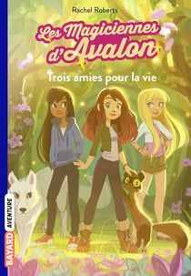 Les magiciennes d'Avalon Tome 1 : trois amies pour la vie