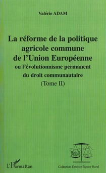 LA RÉFORME DE LA POLITIQUE AGRICOLE COMMUNE DE L'UNION EUROPEENNE : ou l'évolutionnisme du droit communautaire - Tomes II
