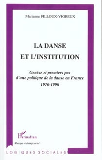 LA DANSE ET L'INSTITUTION : Genèse et premiers pas d'une politique de la danse en France (1970-1990)