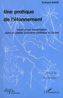 Une pratique de l'etonnement - recit d'une transmission dans un atelier d'ecriture poetique a l'ecol