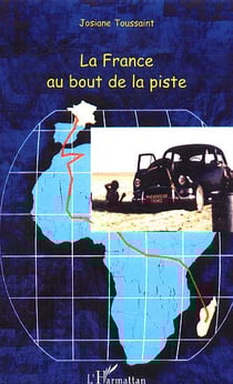 La France au bout de la piste : La traversée de l'Afrique en voiture de tourisme de Madagascar en France en passant par le Sahara