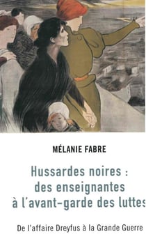 Hussardes noires : des enseignantes à l'avant-garde des luttes. De l'affaire Dreyfus à la grande guerre