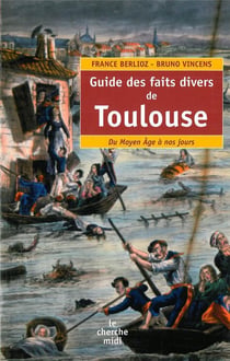Guide des faits divers de Toulouse - du Moyen Age à nos jours