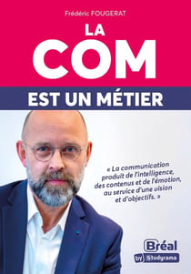 La com est un métier : la communication produit de l'intelligence, des contenus, de l'émotion, au service d'une vision et d'objectifs