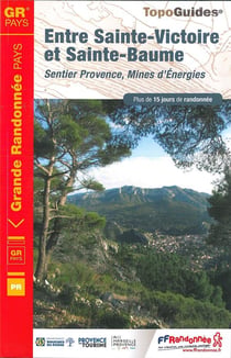 Entre Sainte-Victoire et Sainte-Baume : sentier Provence, mines d'énergies : GR pays (édition 2019)